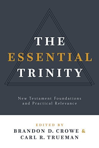 The Essential Trinity: New Testament Foundations and Practical Relevance
