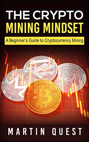 The Crypto Mining Mindset: A Beginner's Guide to Cryptocurrency Mining ...