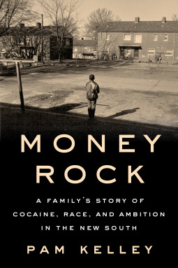 Money Rock: A Family’s Story of Cocaine, Race, and Ambition in the New South