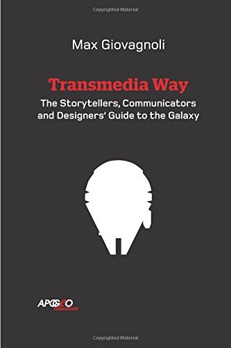The Transmedia Way: A Storytellers, Communicators and Designers’ Guide to the Galaxy