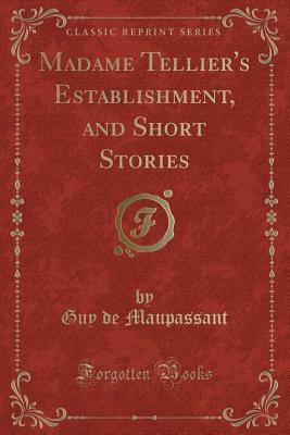 Madame Tellier's Establishment, and Short Stories by Guy de Maupassant ...