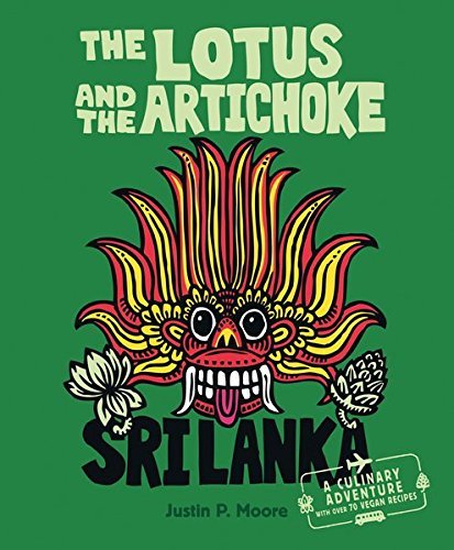 The Lotus and the Artichoke - Sri Lanka!: A Cookbook with over 70 Vegan Recipes