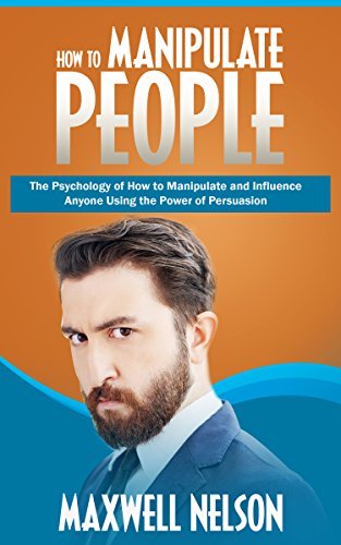 How to Manipulate People: The Psychology of How to Manipulate and