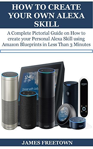 HOW TO CREATE YOUR OWN ALEXA SKILL: A Complete Pictorial Guide on How ...