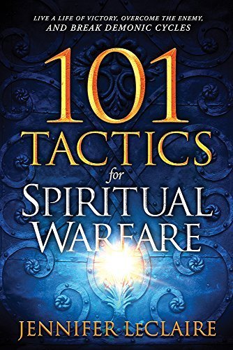 101 Tactics for Spiritual Warfare: Live a Life of Victory, Overcome the Enemy, and Break Demonic Cycles