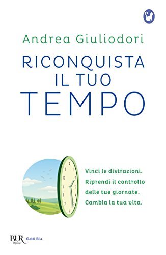 Riconquista il tuo tempo: Vinci le distrazioni. Riprendi il controllo delle tue giornate. Cambia la tua vita