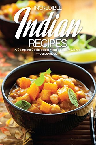 Incredible Indian Recipes: A Complete Cookbook of Middle Eastern Dishes ...