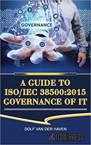 A Guide to ISO/IEC 38500:2015 Governance of IT by Dolf van der Haven ...