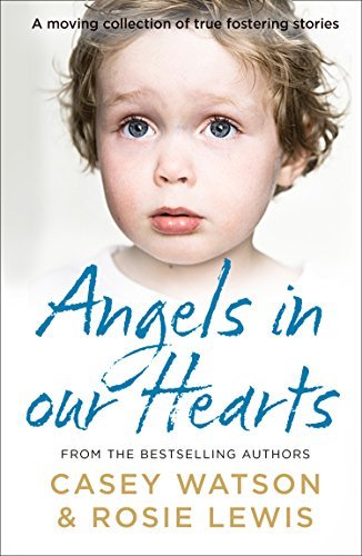 Angels in Our Hearts: A moving collection of true fostering stories