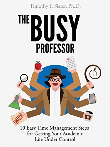 The Busy Professor: Ten Easy Time Management Steps for Getting Your Academic Life Under Control