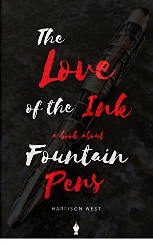 The Love Of The Ink: A Book About Fountain Pens: For Beginners: Learn All About Fountain Pens In One Day