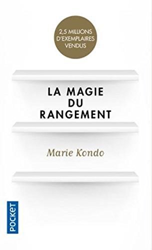 La magie du rangement [ The Life-Changing Magic of Tidying Up: The Japanese Art of Decluttering and Organizing ] (French Edition)