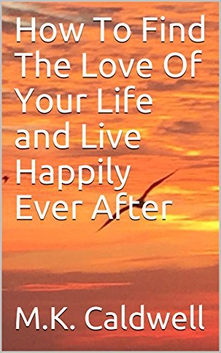 How To Find The Love Of Your Life and Live Happily Ever After: Book 1 ...