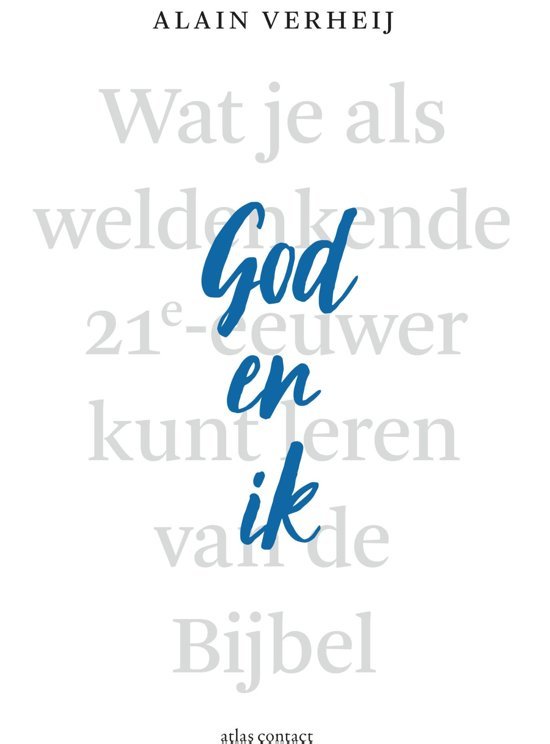 God en Ik. Wat je als weldenkende 21e-eeuwer kunt leren van de Bijbel.