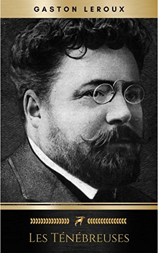 Les Ténébreuses (Tomes I et II) (French Edition) by Gaston Leroux ...