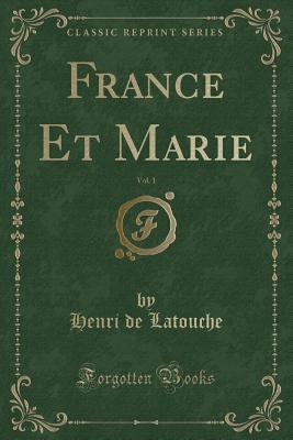 France Et Marie, Vol. 1 (Classic Reprint) by Henri de Latouche Goodreads