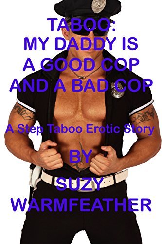 TABOO: MY DADDY IS A GOOD COP AND A BAD COP: A Step Taboo Erotic Story
