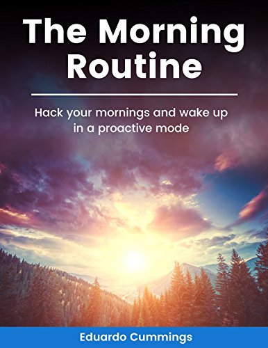 The Morning Routine: Hack your mornings and wake up in a proactive mode ...