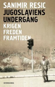 Jugoslaviens undergång: krigen, freden, framtiden 1991-2017