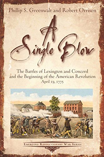 A Single Blow: The Battles of Lexington and Concord and the Beginning of the American Revolution April 19, 1775