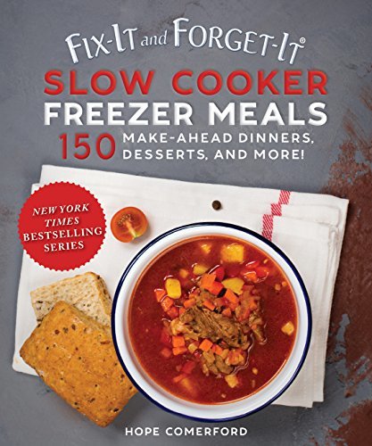 Fix-It and Forget-It Slow Cooker Freezer Meals: 150 Make-Ahead Meals to Save You Time and Money