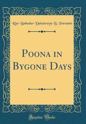 Poona in Bygone Days (Classic Reprint) by Dattatray Balwant Parasnis