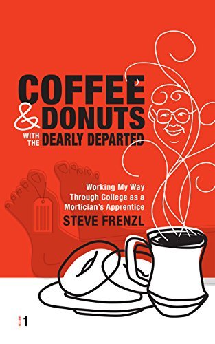 COFFEE & DONUTS with the DEARLY DEPARTED: VOL 1: Working My Way Through College as a Mortician's Apprentice