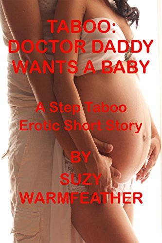 TABOO: DOCTOR DADDY WANT'S A BABY