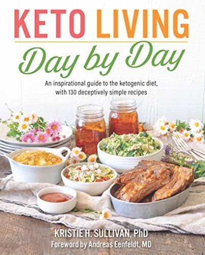 Keto Living Day by Day: An Inspirational Guide to the Ketogenic Diet, with 130 Deceptively Simple Recipes