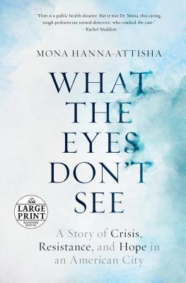 What the Eyes Don't See: A Story of Crisis, Resistance, and Hope in an American City (Random House Large Print)