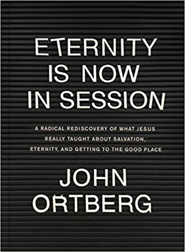 Eternity Is Now in Session: A Radical Rediscovery of What Jesus Really Taught about Salvation, Eternity, and Getting to the Good Place