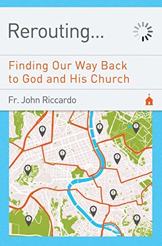 Rerouting: Finding Our Way Back to God and His Church by John Riccardo ...