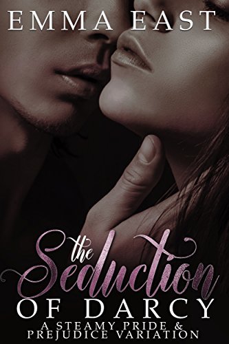 The Seduction of Darcy: A Steamy Pride & Prejudice Variation