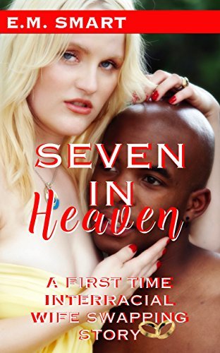 SEVEN IN HEAVEN: A FIRST TIME INTERRACIAL WIFE SWAPPING STORY