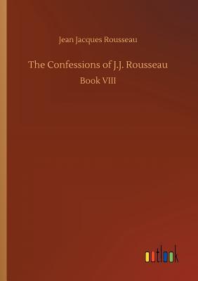 The Confessions of J.J. Rousseau, Book VIII by Jean-Jacques Rousseau ...