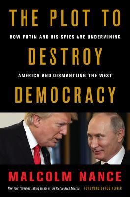 The Plot to Destroy Democracy: How Putin and his Spies are Undermining America and Dismantling the West