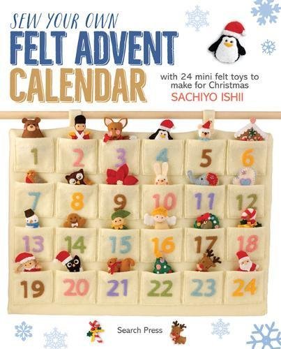 Sew Your Own Felt Advent Calendar: With 24 Mini Felt Toys to Make for  Christmas by Sachiyo Ishii | Goodreads