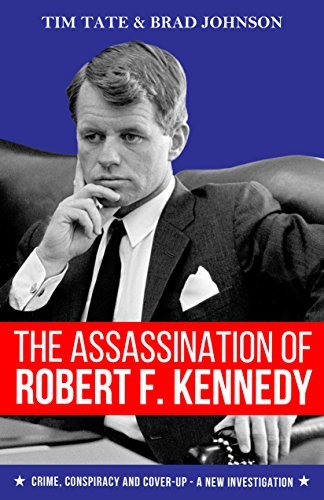 The Assassination of Robert F. Kennedy: Crime, Conspiracy and Cover-Up - A New Investigation