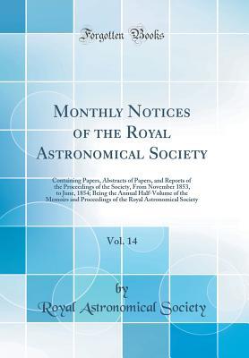 Monthly Notices of the Royal Astronomical Society, Vol. 14: Containing Papers, Abstracts of ...