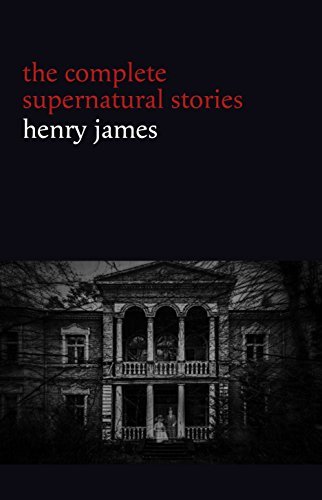 Henry James: The Complete Supernatural Stories (20+ tales of ghosts and mystery: The Turn of the Screw, The Real Right Thing, The Ghostly Rental, The Beast in the Jungle...)
