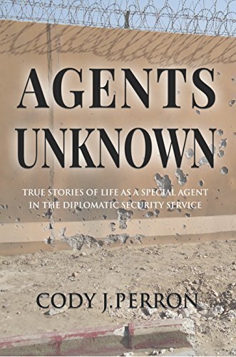 Agents Unknown: True Stories of Life as a Special Agent in the Diplomatic Security Service