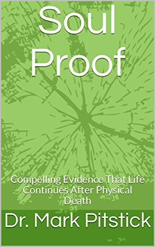Soul Proof: Compelling Evidence That Life Continues After Physical Death