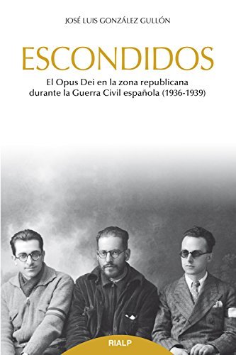 Escondidos: El Opus Dei en la zona republicana durante la Guerra Civil (1936-1939) (Libros sobre el Opus Dei)