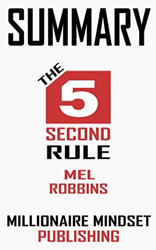 Summary: The 5 Second Rule by Mel Robbins: Transform Your Life, Work, and Confidence with Everyday Courage | Key Ideas in 1 Hour or Less