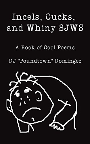 Incels, Cucks, and Whiny SJWs: A Book of Cool Poems by DJ 