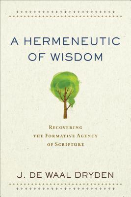 A Hermeneutic of Wisdom: Recovering the Formative Agency of Scripture