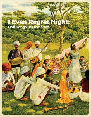 I Even Regret Night: Holi Songs of Demerara