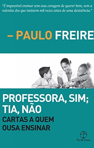 Professora, sim; Tia, não: Cartas a quem ousa ensinar by Paulo Freire ...