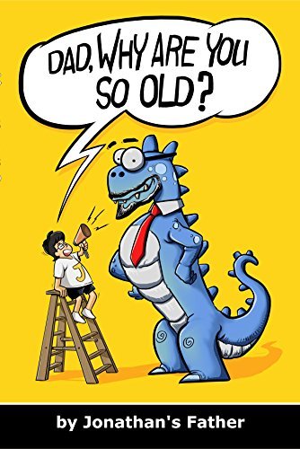 Dad, Why Are You So Old?