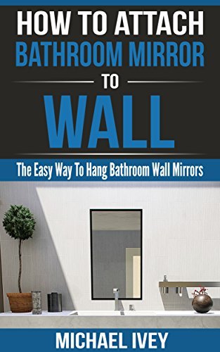 How to Attach Bathroom Mirror to Wall: The Easy Way To Hang Bathroom ...